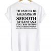 I'd Rather Be listening To Smooth By Santana T-shirt
