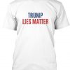 Trump Lies Matter T-shirt