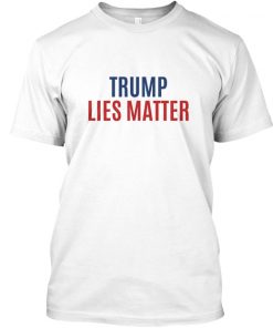 Trump Lies Matter T-shirt