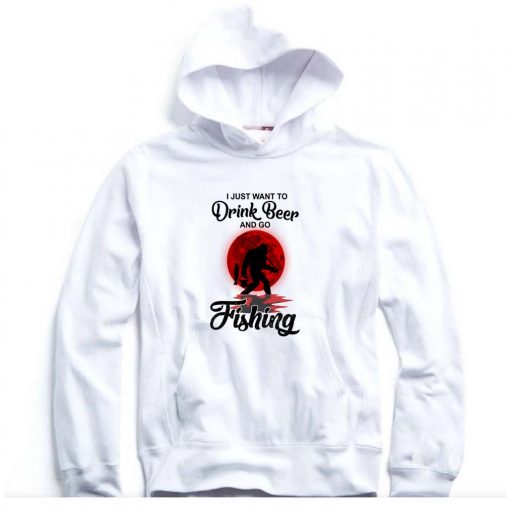 I Just Want To Drink Beer And Go Fishing Hoodie