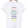 Always Be Brave Strong Kind And Be You T-shirt