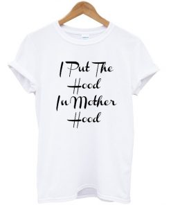 I Put The Hood In Motherhood T-shirt