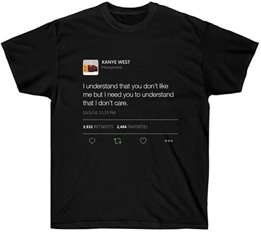 I Understand That You Don't Like Me Kanye West Tweet T-shirt