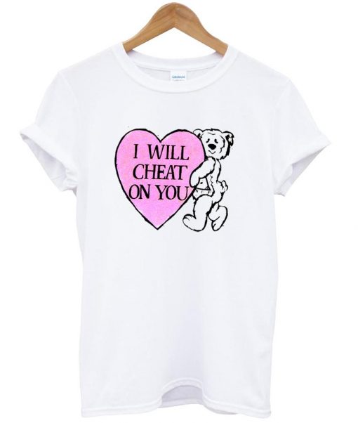 I Will Cheat On You T-shirt