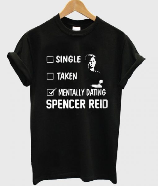 Mentally Dating Spencer Reid T-shirt