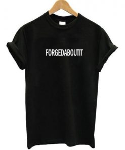 Forgedaboutit T-Shirt