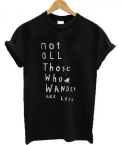 Not All Those Who Wander Are Lost T-Shirt