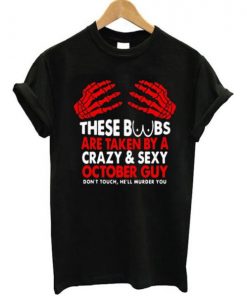 These Boobs Are Taken By A Crazy Sexy October Guy T-Shirt