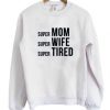 Super Mom Super Wife Super Tired Sweatshirt