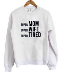 Super Mom Super Wife Super Tired Sweatshirt