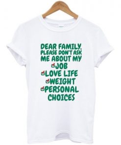 Dear Family Please Don't Ask Me About T-shirt