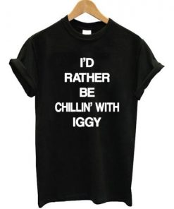 I'd Rather Be Chillin With Iggy T-shirt