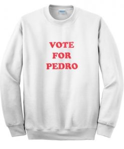 Vote For Pedro Sweatshirt