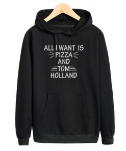 All I Want Is Pizza And Tom Holland Hoodie