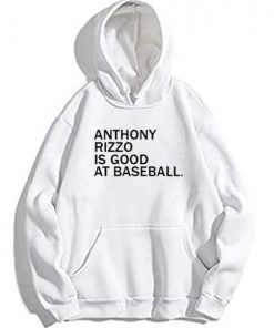 Anthony Rizzo Is Good At Baseball Hoodie