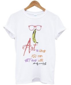 Art IS What You Can Get Away With Andy Warhol Quote t-shirt