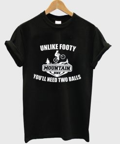 Mountain Bike Unlike Footy You'll Need Two Balls T-shirt