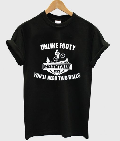 Mountain Bike Unlike Footy You'll Need Two Balls T-shirt