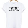 You Got A Friend T-shirt
