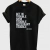 Get In Trouble Good Trouble Necessary Trouble T-shirt