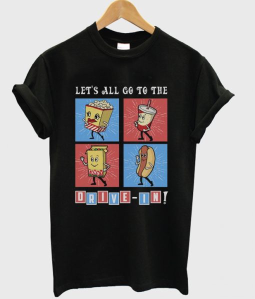 Lets All Go To The Drive In T-shirt