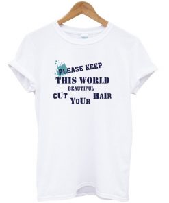 Please Keep This World Cut Beautiful Your Hair T-shirt