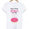 Pour Some Sugar On Me T-shirt