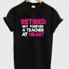 Retired but Forever a Teacher at Heart T-shirt