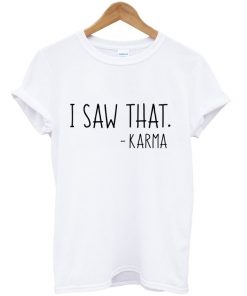 I Saw That Karma T-shirt