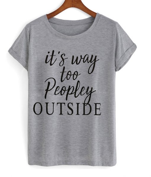 It's Way Too People Outside T-shirt