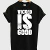 Wicked Is Good T-shirt