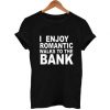 I Enjoy Romantic Walks To The Bank T-shirt