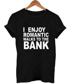 I Enjoy Romantic Walks To The Bank T-shirt