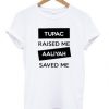 Tupac Raised Me Aaliyah Saved Me T-shirt