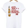 How 'bout A Tall Blonde Tonight T-shirt
