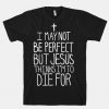 I May Not Be Perfect T-shirt