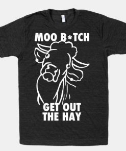 Moo Bitch Get Out The Hay T-shirts