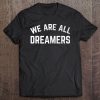 We Are All Dreamers T-shirt