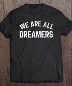 We Are All Dreamers T-shirt