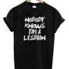 Nobody Knows I'm A Lesbian T-shirt