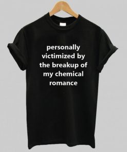 Personally Victimized By The Breakup Of My Chemical Romance T-shirt