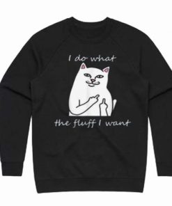 I Do What The Fluff I Want Sweatshirt