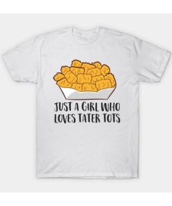 Just a Girl Who Loves Tater Tots T-shirt