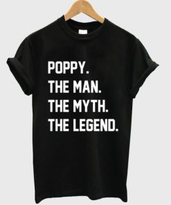 Poppy The Man The Myth The Legend T-shirt