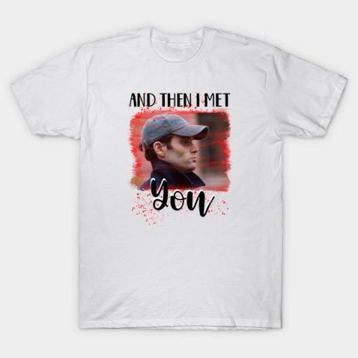 And Then I Meet You Joe Netflix T-shirt