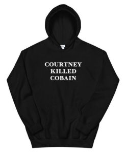 Courtney killed kurt cobain Unisex Hoodie
