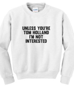 Unless You're Tom Holland Sweatshirt