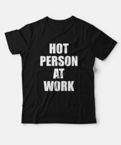 Hot Person At Work T-Shirt