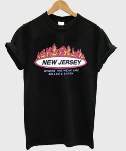 New Jersey Where The Weak are Killed and Eaten T-shirt