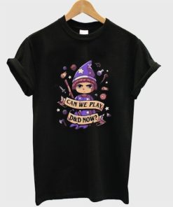 Can We Play D&D Now T-shirt